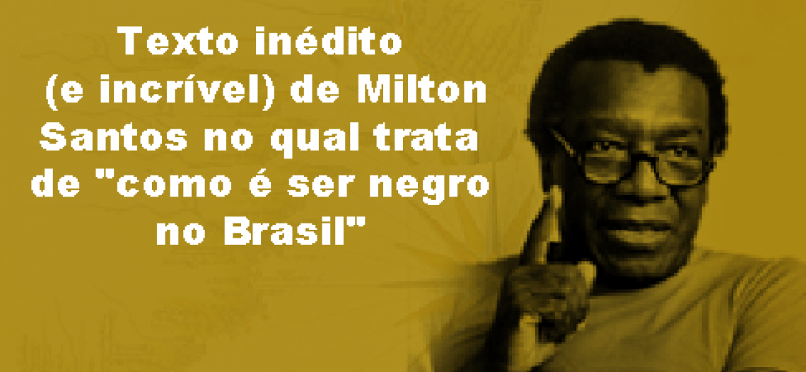 Texto inédito (e incrível) do grande Milton Santos no qual trata de “como é ser negro no Brasil”