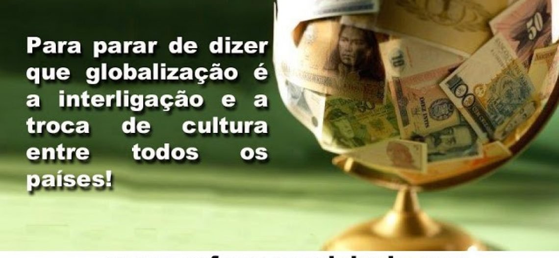 Globalização: para além da mera ideia de um mundo interligado, de trocas e intercâmbios culturais