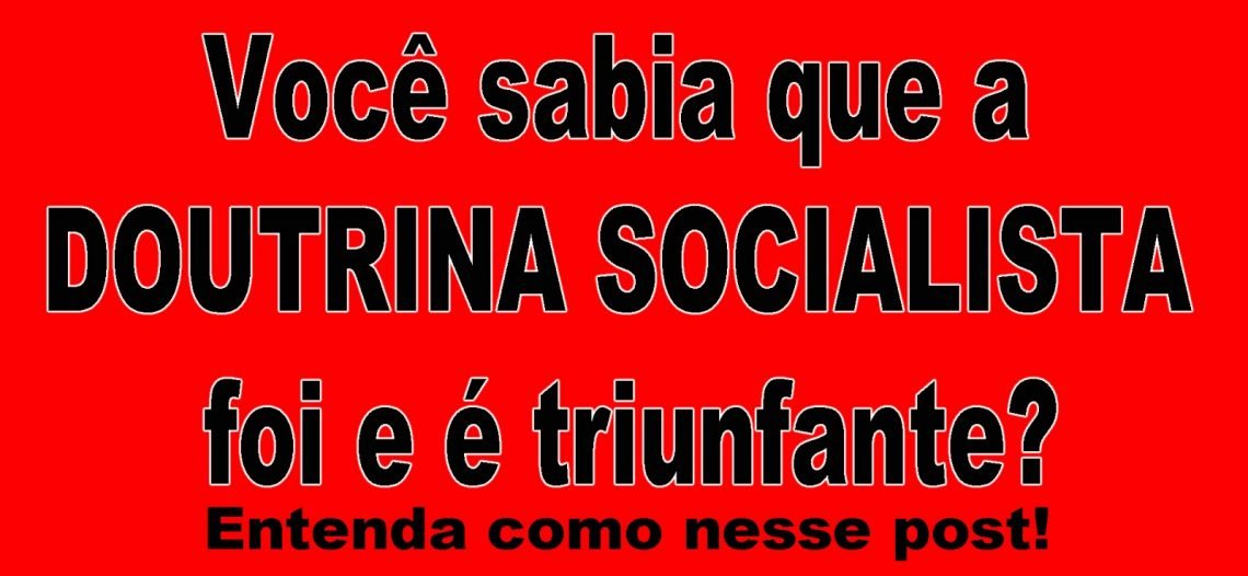 Ao contrário do que você pensava, a doutrina socialista foi(é) triunfante!