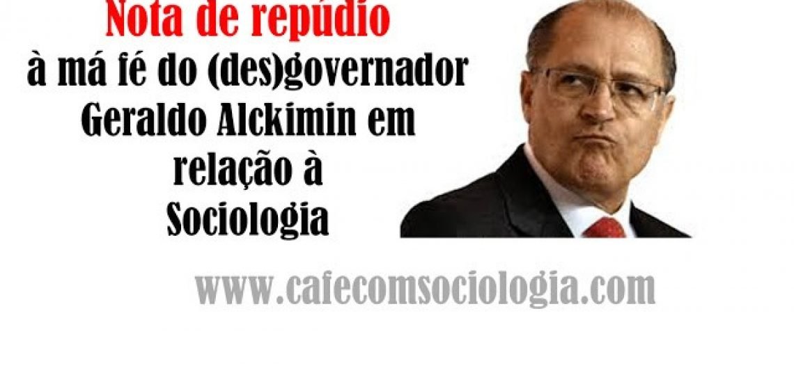 Nota de Repúdio à má fé do governador Geraldo Alckimin (PSDB) em relação à Sociologia