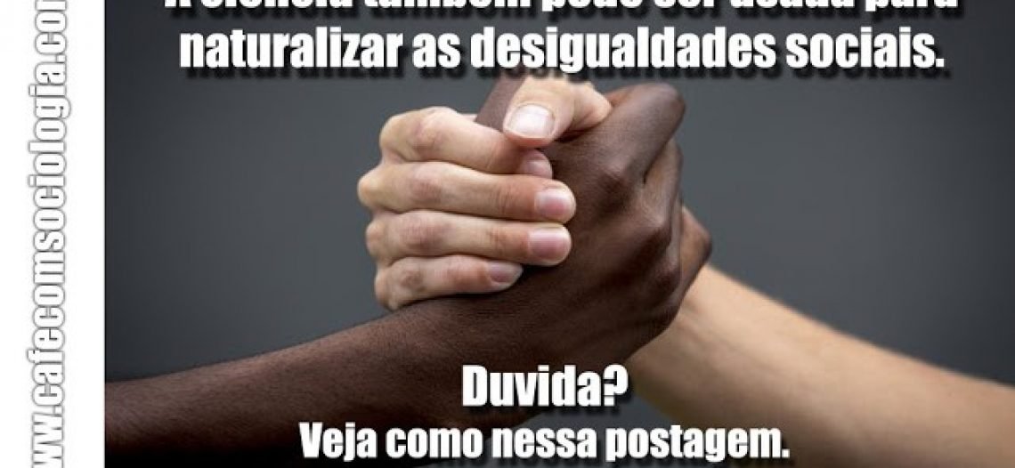 A ciência também pode ser usada para naturalizar as desigualdades sociais. Saiba como.