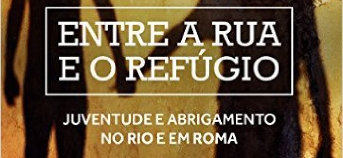 Livro recém lançado: Entre a Rua e o Refúgio: Juventude e Abrigamento no Rio e em Roma