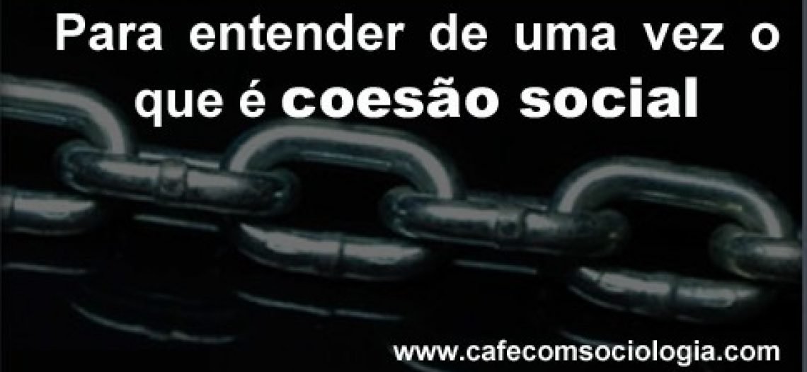 Para entender de uma vez o que é “coesão social”