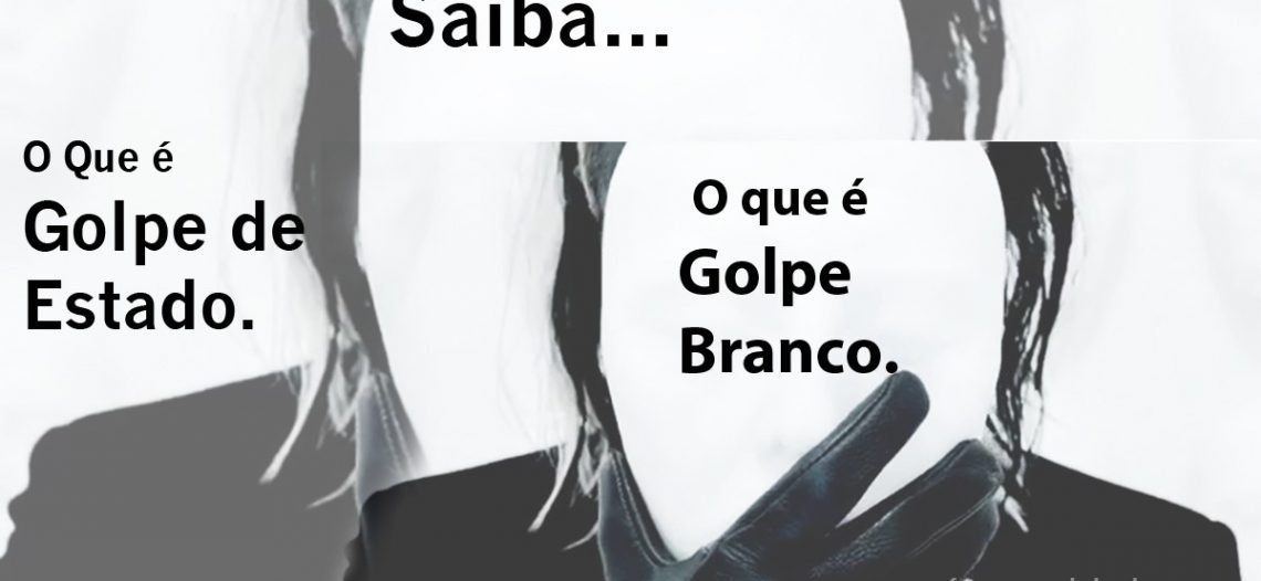 Saiba o que é Golpe de Estado e Golpe Branco