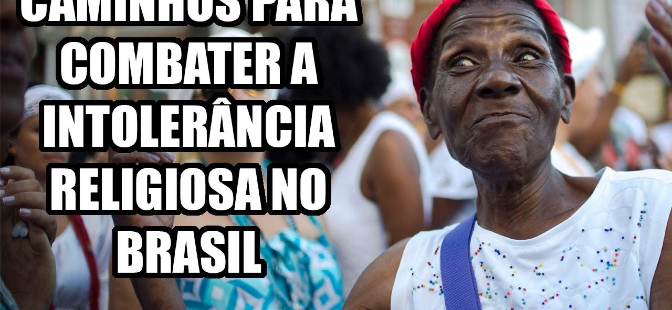 Caminhos para combater a intolerância religiosa no Brasil: tema da ...