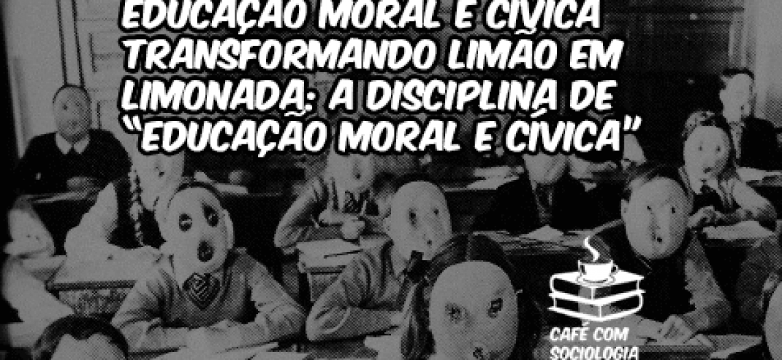 Transformando limão em limonada: a disciplina de “Educação Moral e Cívica”