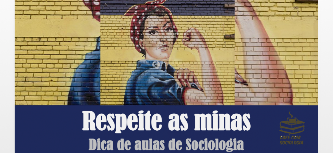 Respeite as minas: dica de aulas de Sociologia