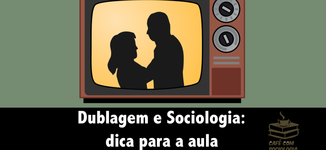 Dublagem e Sociologia: dica para a aula