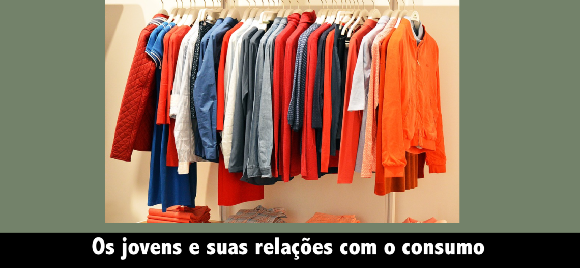 Os jovens e suas relações com o consumo e o consumismo