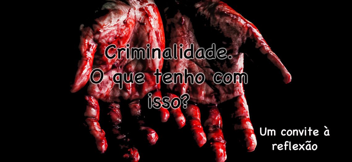 Criminalidade. O que tenho com isso? Reflexão sociológica sobre o tema