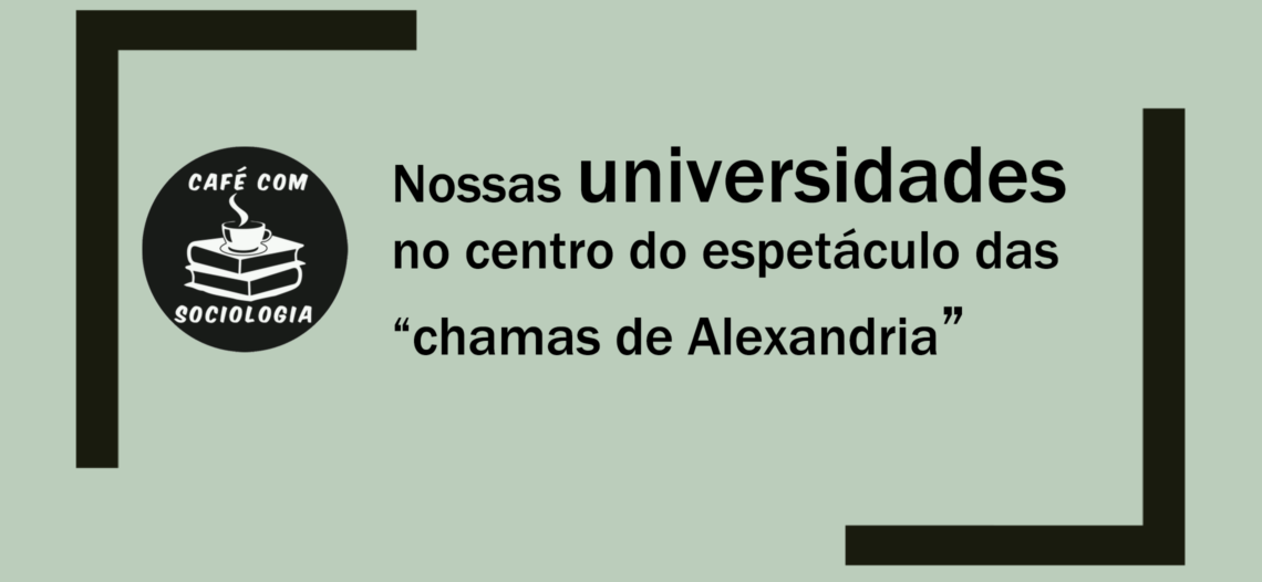 Nossas universidades no centro espetáculo das “chamas de Alexandria”