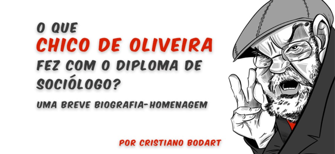 O que Chico de Oliveira fez com o diploma de sociólogo? Uma breve biografia-homenagem