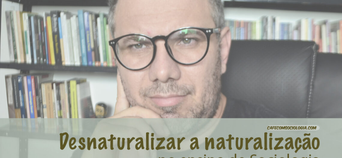 O ensino de Sociologia e a importância de desnaturalizar a naturalização
