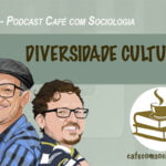 Ep010 Podcast Café com Sociologia – Diversidade cultural 7 Podcast Diversidade cultural