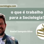 O que é trabalho para a Sociologia? 7 trabalho