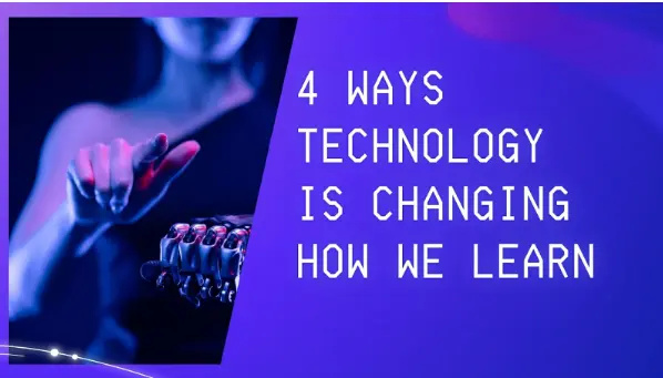 4 Ways Technology Is Changing How We Learn